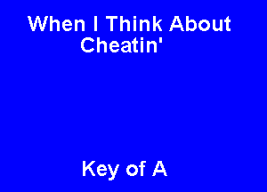 When I Think About
Cheatin'