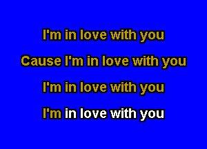 I'm in love with you
Cause I'm in love with you

I'm in love with you

I'm in love with you