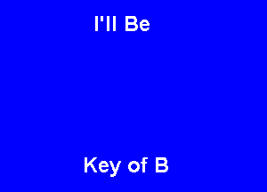 I'll Be

Key of B