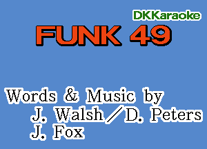 DKKaraoke

mag

Words 8L Music by

J. Walsh D. Peters
J. FOX