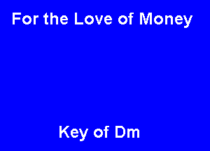 For the Love of Money