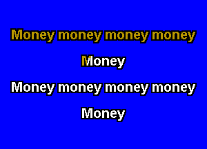 Money money money money

Money

Money money money money

Money