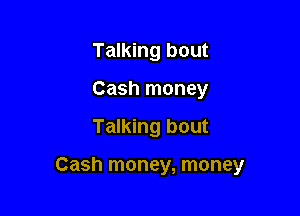 Talking bout
Cash money

Talking bout

Cash money, money