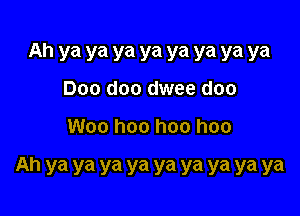 Ah ya ya ya ya ya ya ya ya
Doo doo dwee doo

Woo hoo hoo hoo

Ah ya ya ya ya ya ya ya ya ya