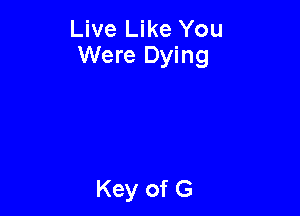 Live Like You
Were Dying