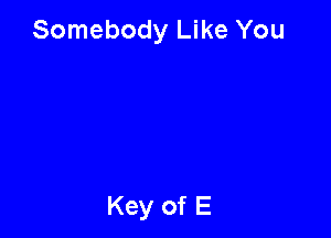 Somebody Like You