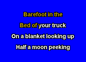 Barefoot in the

Bed of your truck

On a blanket looking up

Half a moon peeking