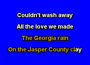 Couldn't wash away
All the love we made

The Georgia rain

On the Jasper County clay