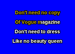 Don't need no copy

0f Vogue magazine
Don't need to dress

Like no beauty queen