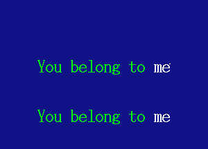 You belong to me

You belong to me