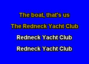 The boat, that's us
The Redneck Yacht Club

Redneck Yacht Club
Redneck Yacht Club