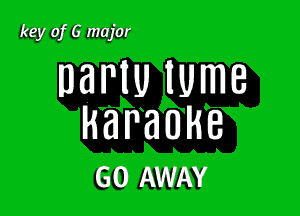 key of G major

DBNU lUmB

HBPBUHB
GO AWAY