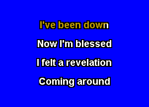 I've been down
Now I'm blessed

I felt a revelation

Coming around