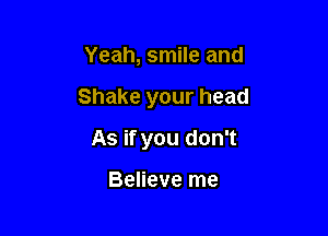 Yeah, smile and

Shake your head

As if you don't

Believe me