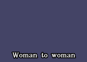 Woman to woman