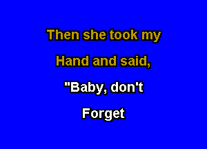 Thenshetookrny

Handandsmd,
Baby,don1
Forget