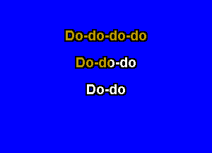Do-do-do-do
Do-do-do

Do-do