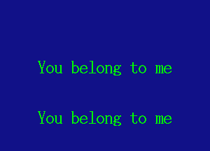 You belong to me

You belong to me
