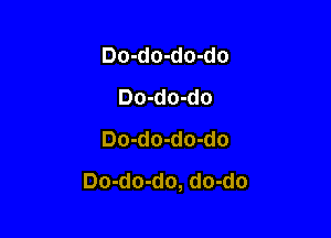 Do-do-do-do
Do-do-do
Do-do-do-do

Do-do-do, do-do