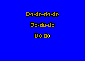 Do-do-do-do
Do-do-do

Do-do