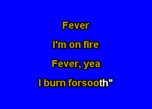 Fever

rmon m

Fever,yea

lburnfbrsoouf'