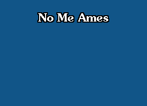 No Me Ames