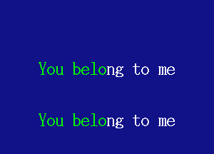You belong to me

You belong to me