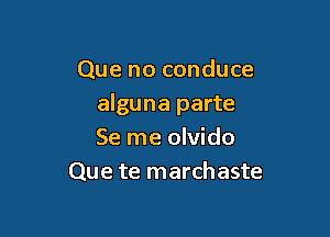 Que no conduce
alguna parte

Se me olvido
Que te marchaste