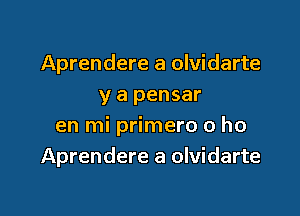 Aprendere a olvidarte
y a pensar

en mi primero 0 ho
Aprendere a olvidarte