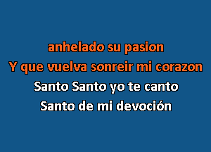 anhelado su pasion
Y que vuelva sonreir mi corazon
Santo Santo yo te canto
Santo de mi devocidn