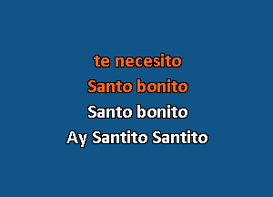 te necesito
Santo bonito

Santo bonito
Av Santito Santito