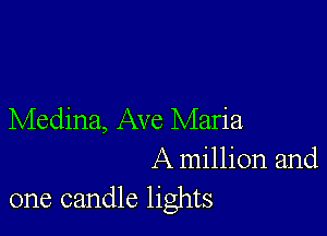 Medina, Ave Maria

A million and
one candle lights