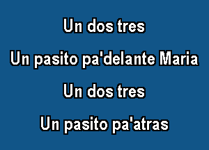 Un dos tres
Un pasito pa'delante Maria

Un dos tres

Un pasito pa'atras