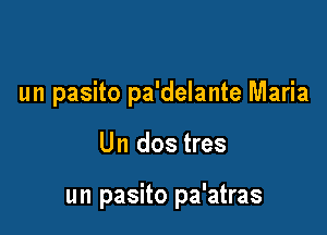 un pasito pa'delante Maria

Un dos tres

un pasito pa'atras