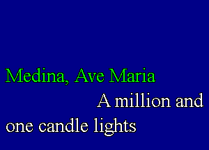 Medina, Ave Maria

A million and
one candle lights