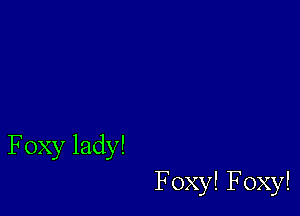 Foxylady!

FoxylFoxy!