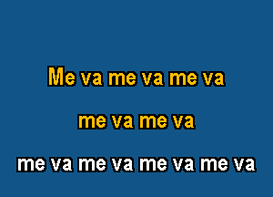 Me va me va me va

me V8 me V8

me V8 me V8 me V8 me V8