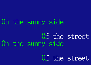 0n the sunny side

0f the street
0n the sunny side

0f the street