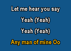 Let me hear you say

Yeah (Yeah)

Yeah (Y eah)

Any man of mine 00