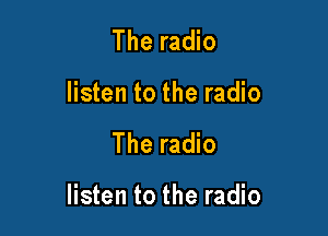 The radio
listen to the radio

The radio

listen to the radio