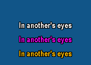 In another's eyes

In another's eyes