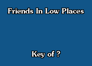 Friends In Low Places
