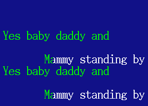 Yes baby daddy and

Mammy standing by
Yes baby daddy and

Mammy standing by