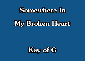 Somewhere In

My Broken Heart

Key of G