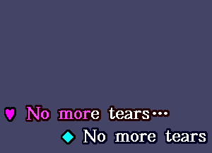 No more tears-
o No more tears