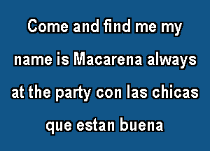 Come and fmd me my

name is Macarena always

at the party con Ias chicas

que estan buena