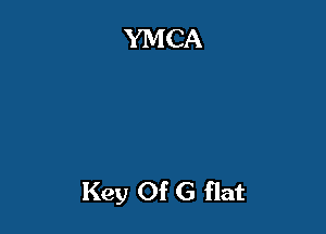YMCA

Key Of G flat