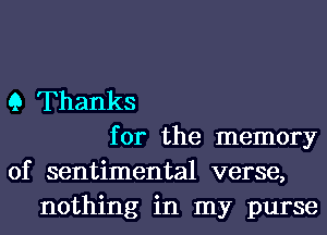 9 Thanks
for the memory
of sentimental verse,
nothing in my purse
