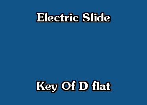 Electric Slide

Key Of D flat