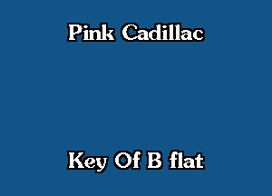 Pink Cadillac

Key Of B flat